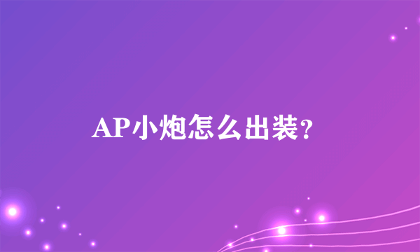 AP小炮怎么出装？