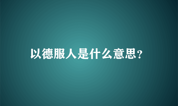 以德服人是什么意思？
