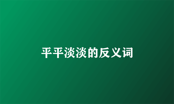 平平淡淡的反义词
