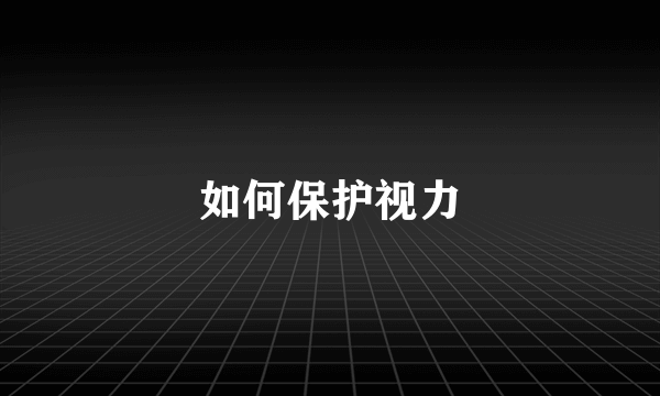 如何保护视力
