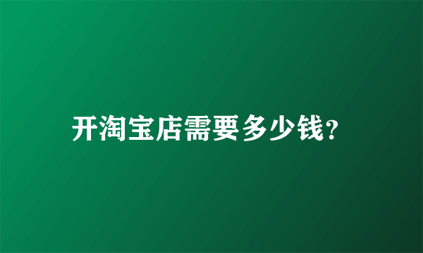 开淘宝店需要多少钱？