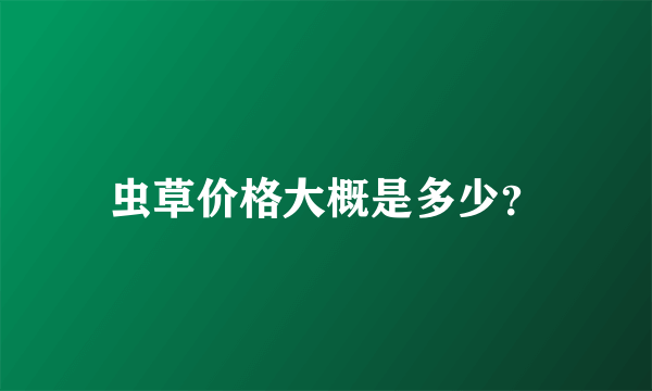 虫草价格大概是多少？