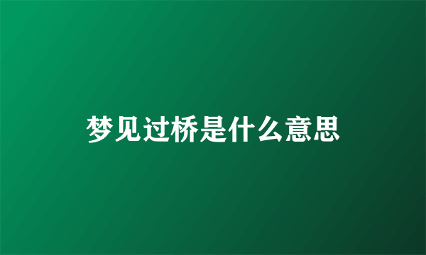 梦见过桥是什么意思