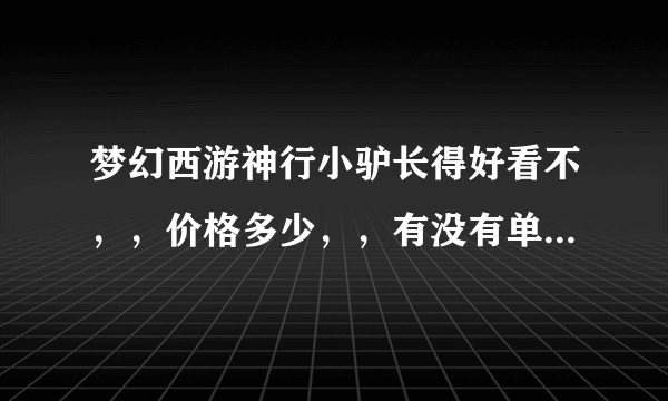 梦幻西游神行小驴长得好看不，，价格多少，，有没有单卖的？？？