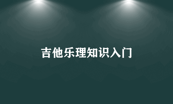 吉他乐理知识入门