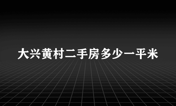 大兴黄村二手房多少一平米