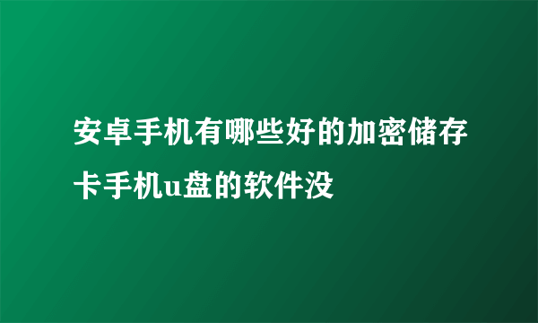 安卓手机有哪些好的加密储存卡手机u盘的软件没