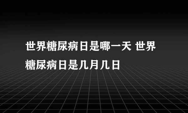 世界糖尿病日是哪一天 世界糖尿病日是几月几日