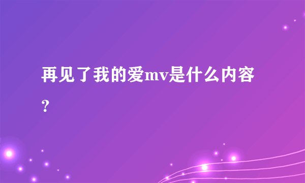 再见了我的爱mv是什么内容？