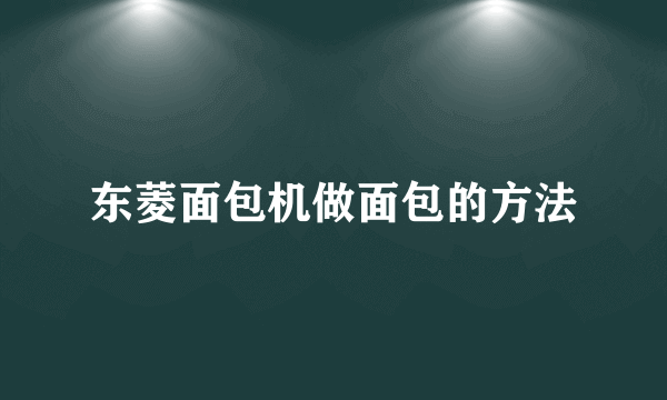 东菱面包机做面包的方法