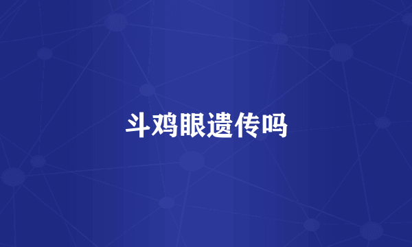 斗鸡眼遗传吗