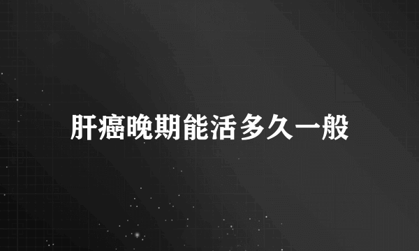 肝癌晚期能活多久一般