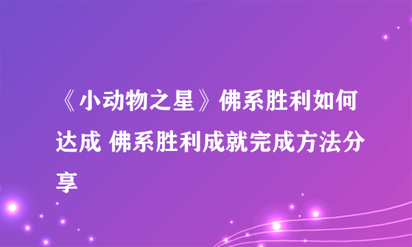 《小动物之星》佛系胜利如何达成 佛系胜利成就完成方法分享