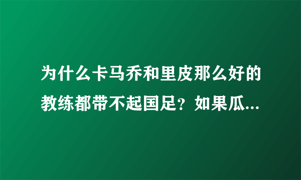 为什么卡马乔和里皮那么好的教练都带不起国足？如果瓜迪奥拉穆里尼奥来能赢吗？