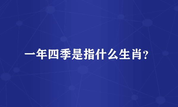 一年四季是指什么生肖？