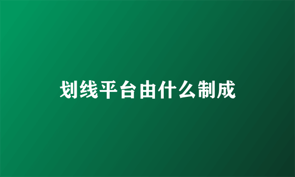 划线平台由什么制成