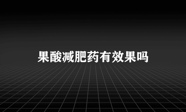 果酸减肥药有效果吗
