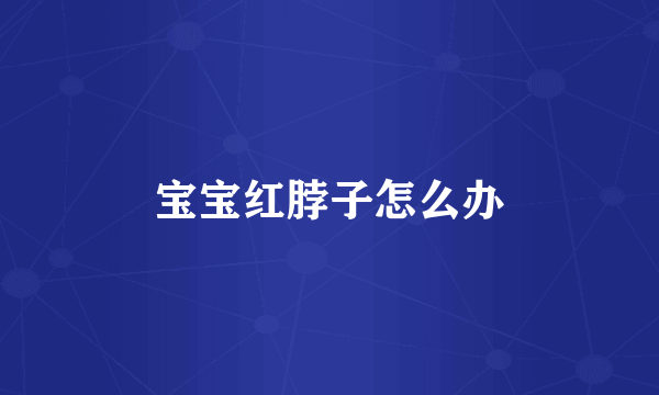 宝宝红脖子怎么办