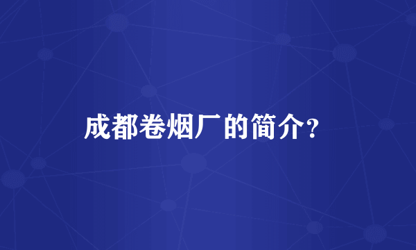 成都卷烟厂的简介？