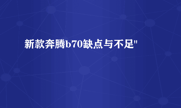 新款奔腾b70缺点与不足