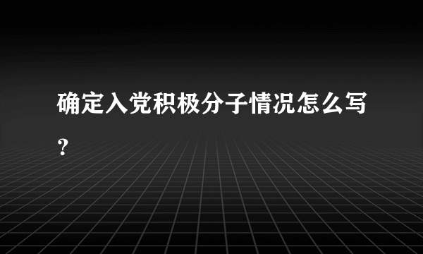 确定入党积极分子情况怎么写？
