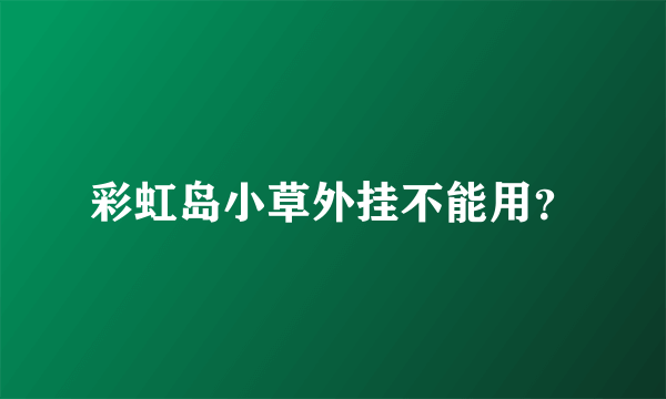 彩虹岛小草外挂不能用？