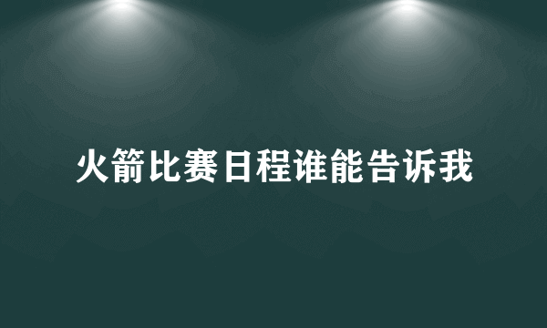 火箭比赛日程谁能告诉我