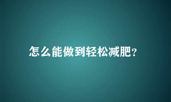 怎么能做到轻松减肥？