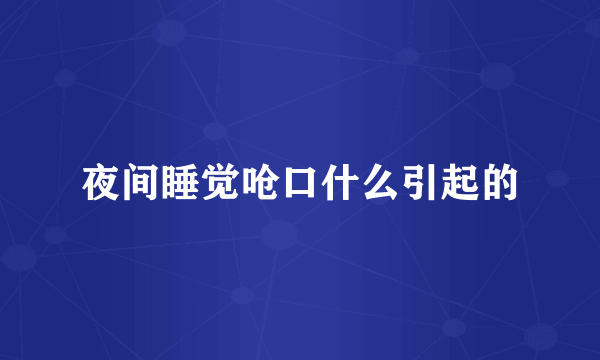 夜间睡觉呛口什么引起的