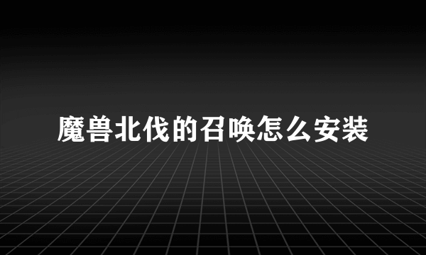 魔兽北伐的召唤怎么安装