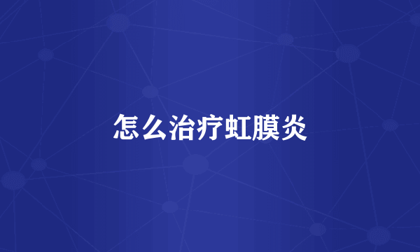 怎么治疗虹膜炎