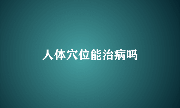 人体穴位能治病吗