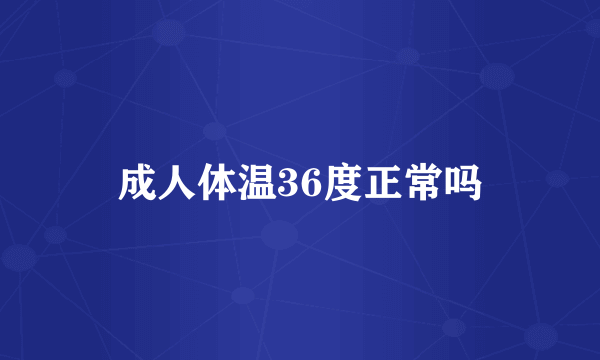 成人体温36度正常吗