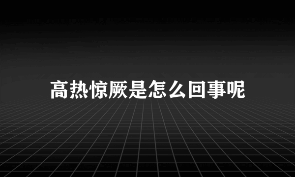 高热惊厥是怎么回事呢