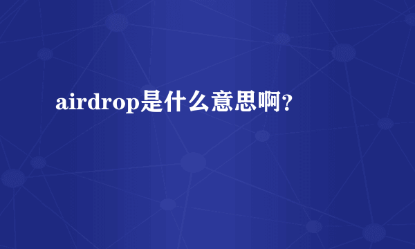 airdrop是什么意思啊？