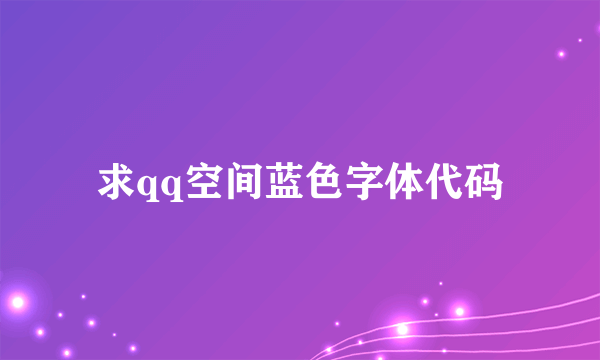 求qq空间蓝色字体代码