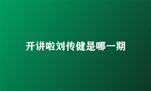 开讲啦刘传健是哪一期