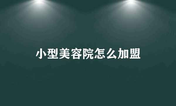 小型美容院怎么加盟