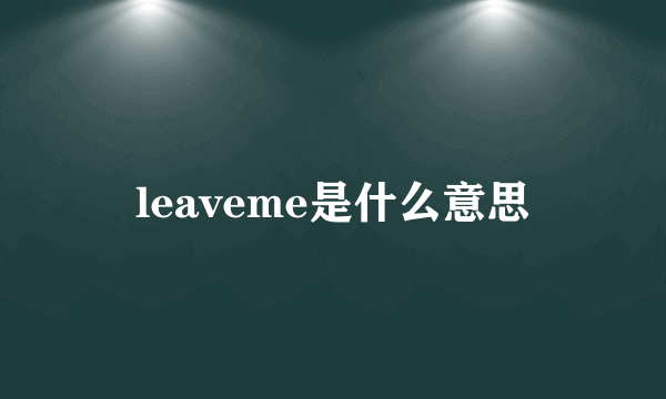leaveme是什么意思
