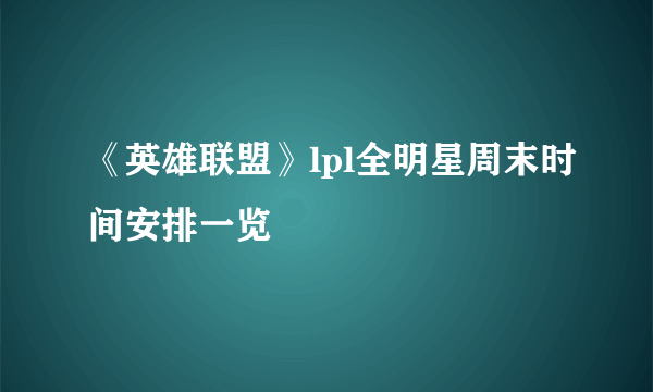 《英雄联盟》lpl全明星周末时间安排一览