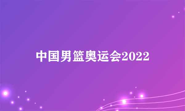 中国男篮奥运会2022