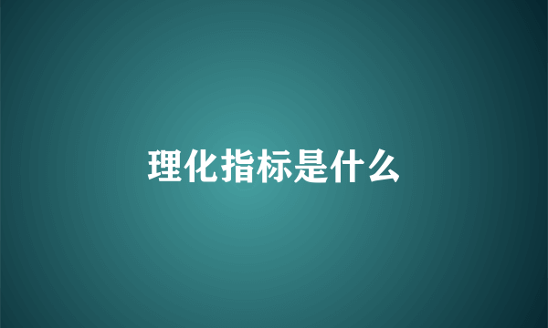 理化指标是什么