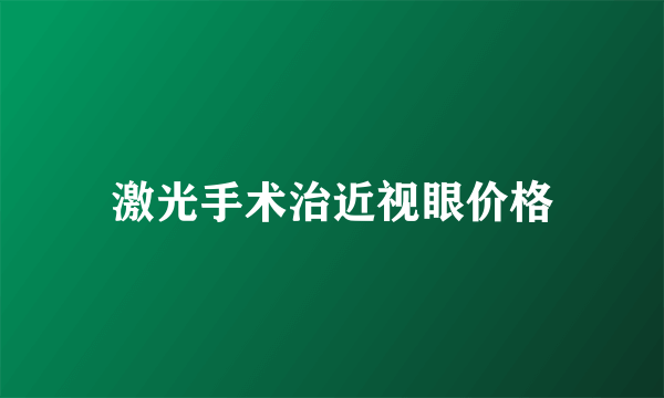 激光手术治近视眼价格