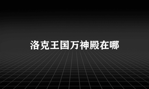 洛克王国万神殿在哪