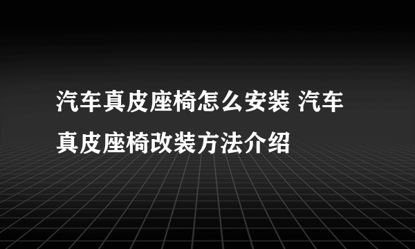 汽车真皮座椅怎么安装 汽车真皮座椅改装方法介绍
