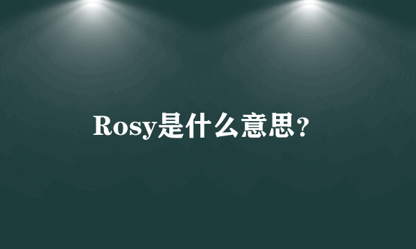 Rosy是什么意思？