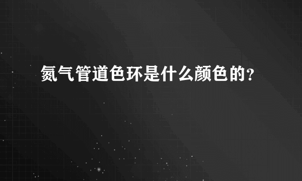 氮气管道色环是什么颜色的？