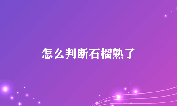 怎么判断石榴熟了