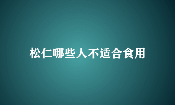 松仁哪些人不适合食用