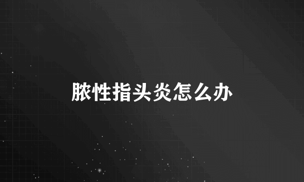 脓性指头炎怎么办